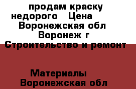 продам краску недорого › Цена ­ 250 - Воронежская обл., Воронеж г. Строительство и ремонт » Материалы   . Воронежская обл.